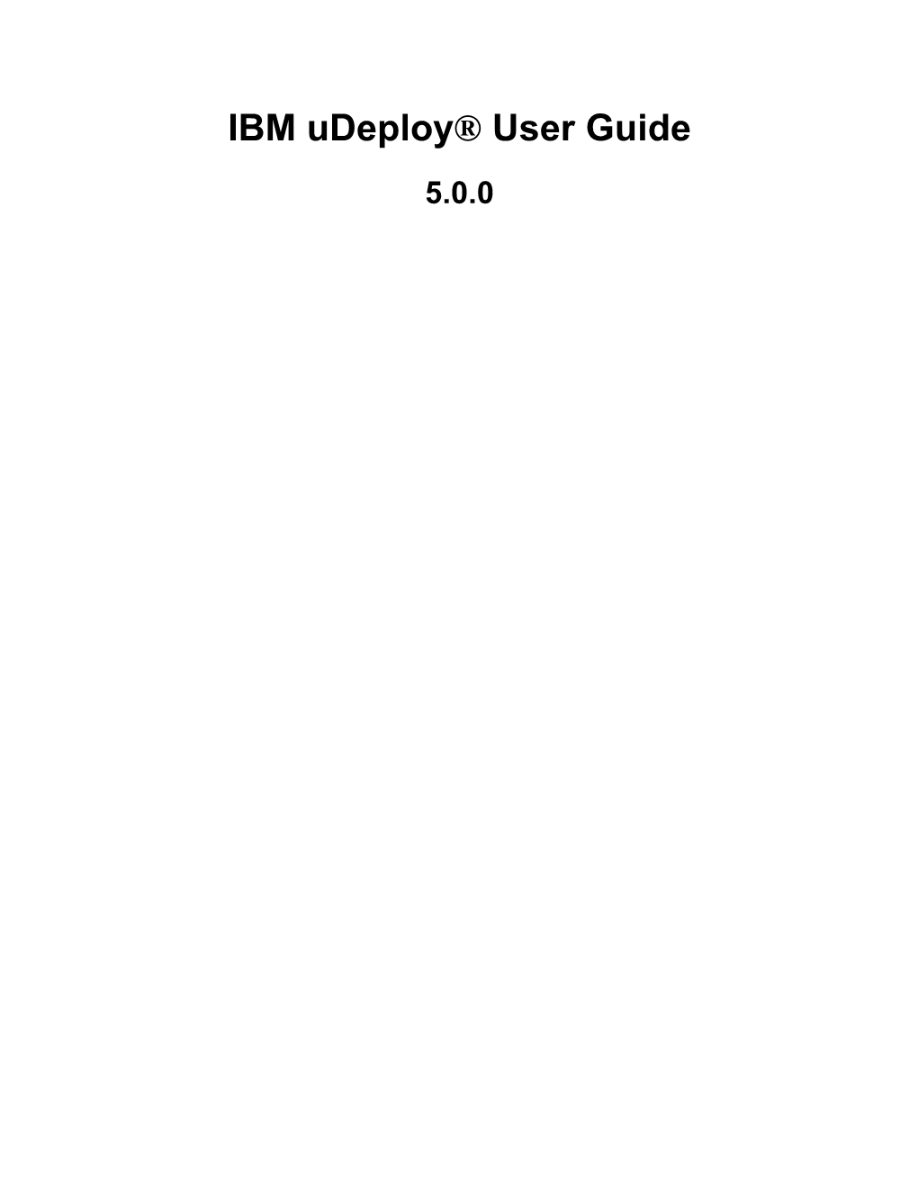 IBM Udeploy® User Guide 5.0.0 IBM Udeploy User Guide: 5.0.0
