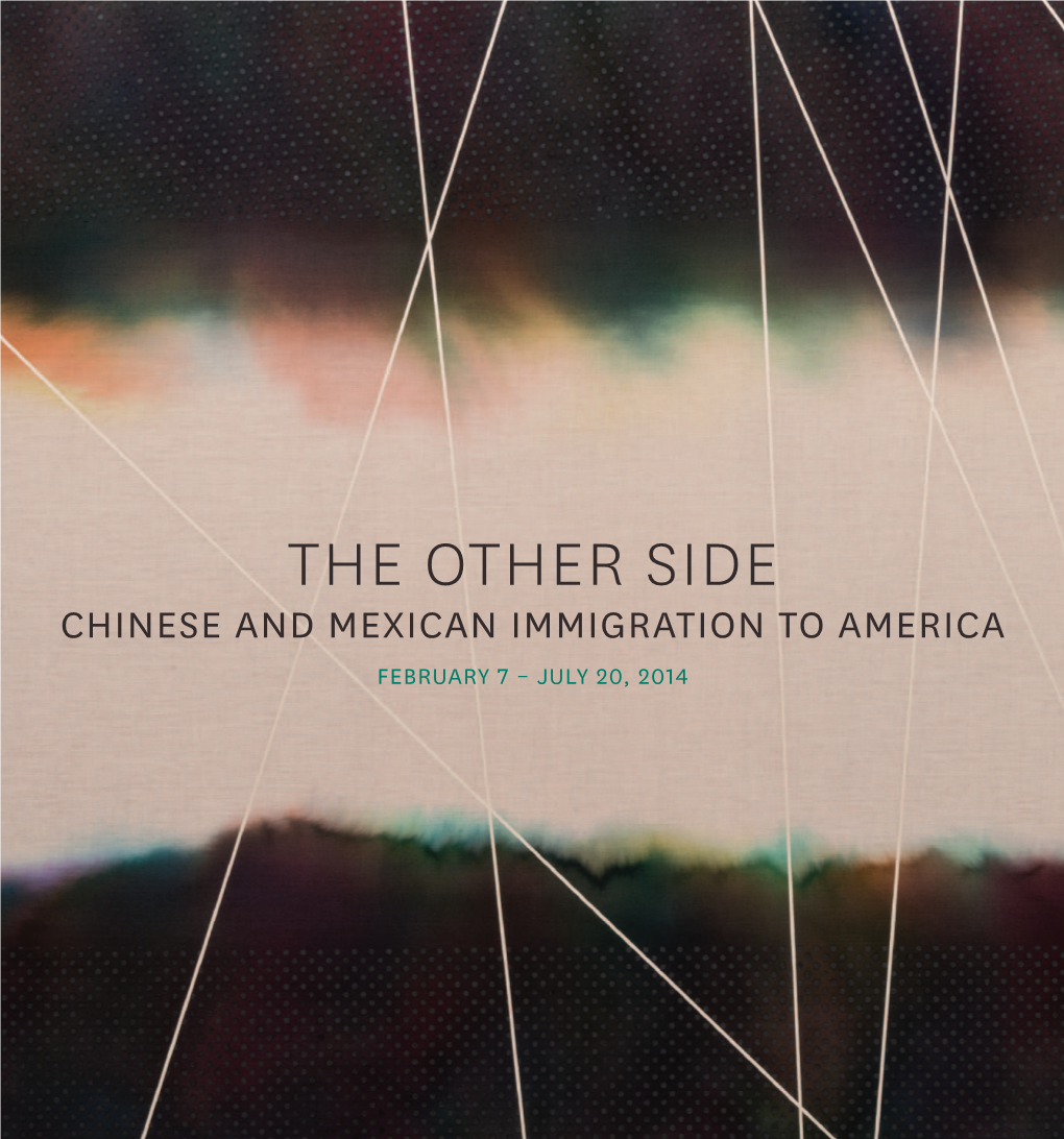 The Other Side Chinese and Mexican Immigration to America February 7 – July 20, 2014 from 1882 to 1943, the U.S