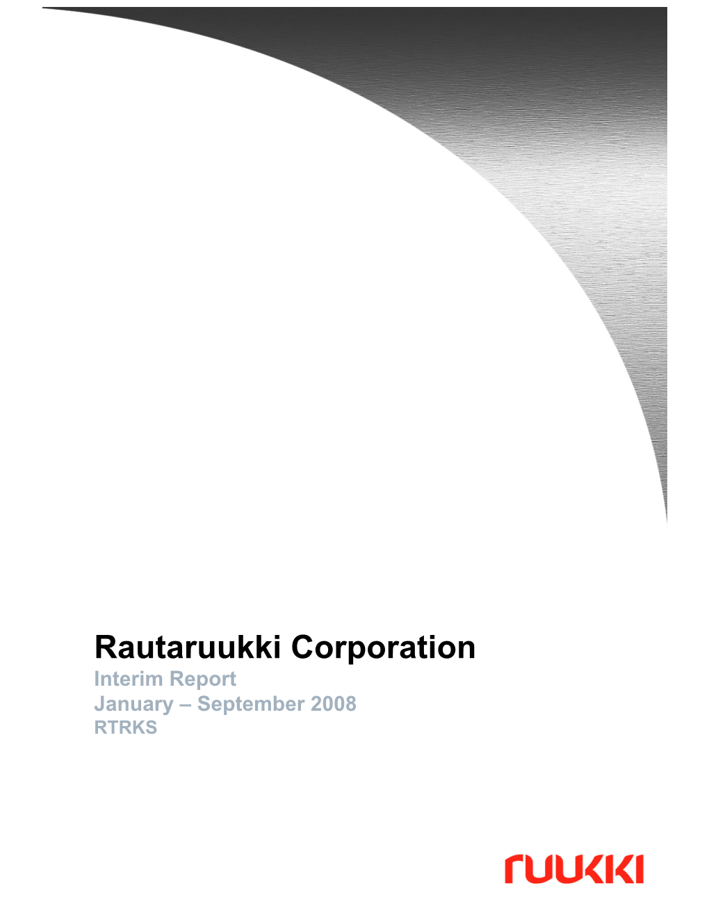 Rautaruukki Corporation Interim Report January – September 2008 RTRKS Rautaruukki Corporation Interim Report 22 October 2008 at 9:00