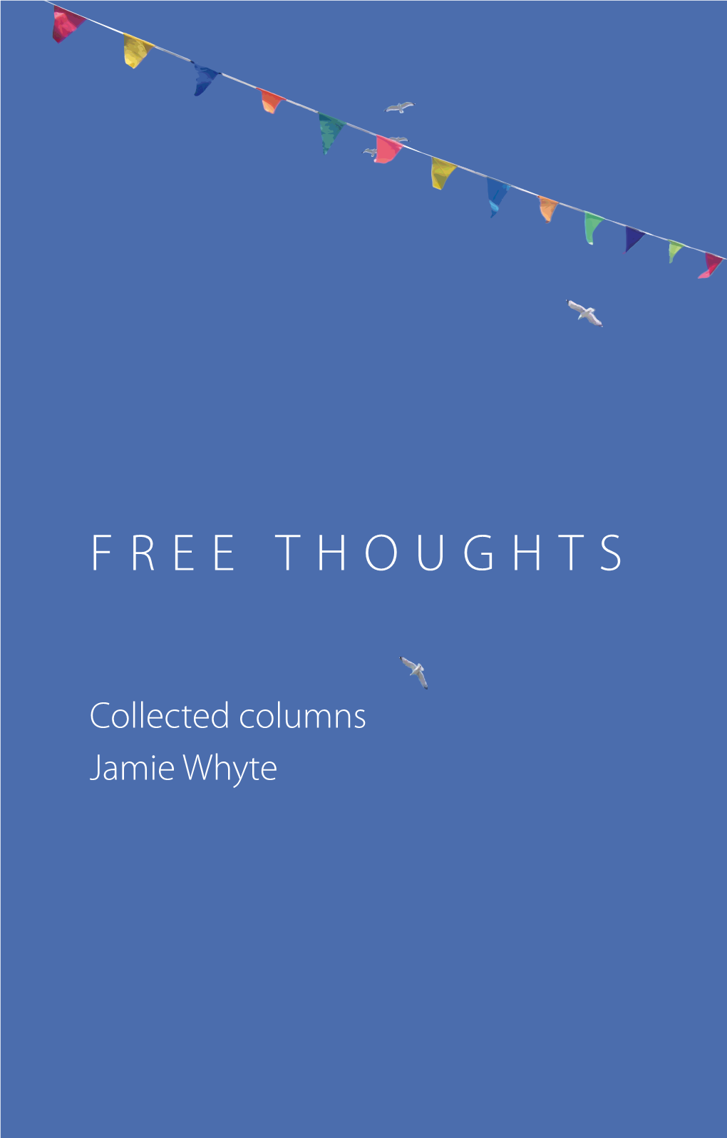 FREE THOUGHTS AI HT FREE THOUGHTS WHYTE JAMIE Leave Your Preconceptions at the Door; Jamie Whyte's Novel and Compelling Insights Will Change the Way You See the World