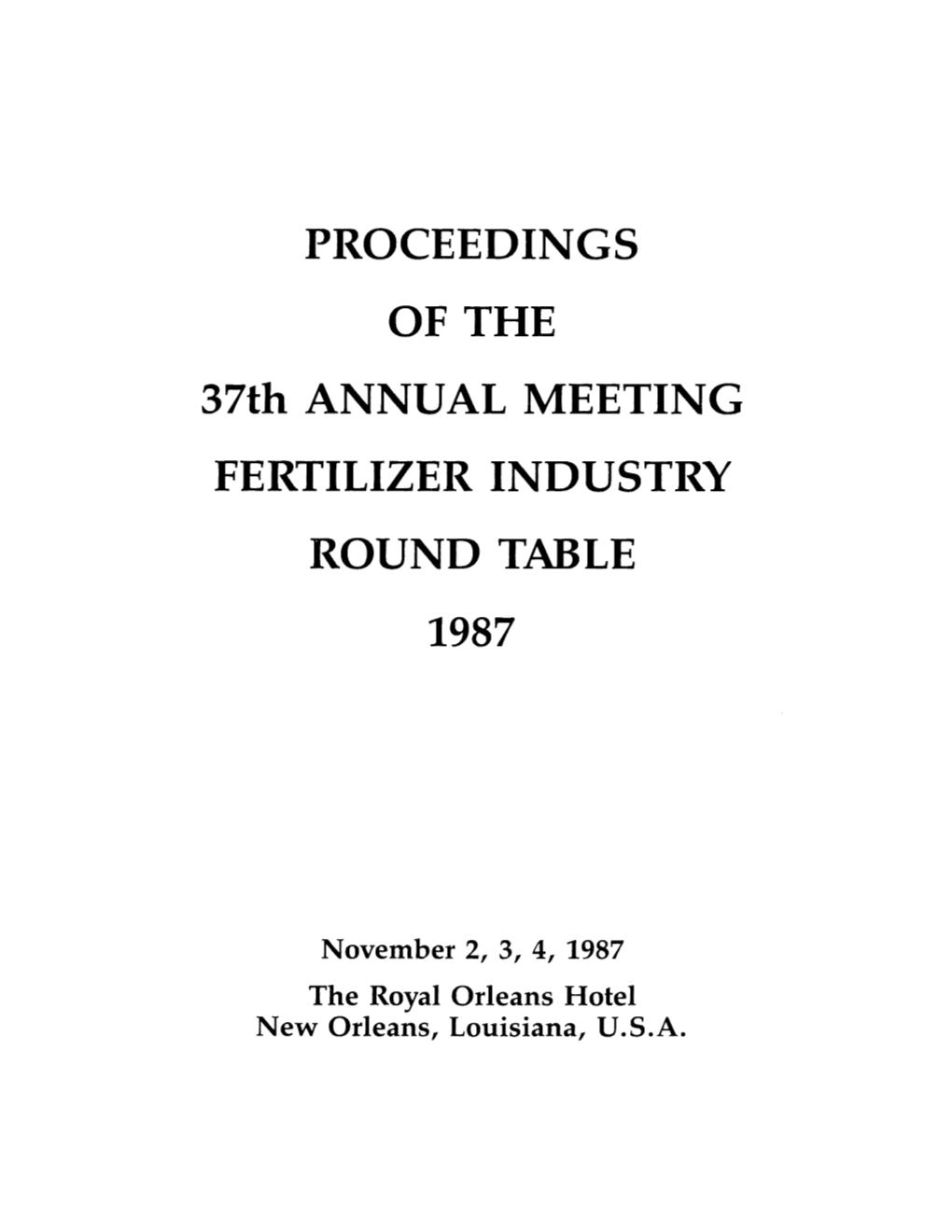 PROCEEDINGS of the 37Th ANNUAL MEETING FERTILIZER INDUSTRY ROUND TABLE 1987