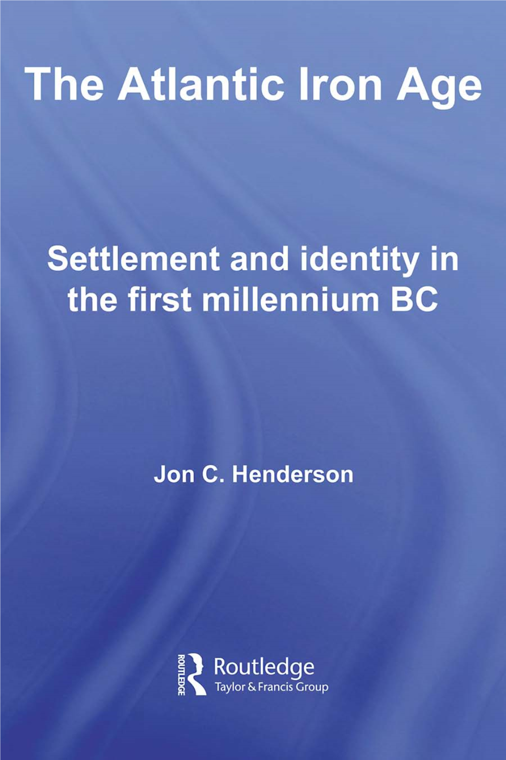 The Atlantic Iron Age: Settlement and Identity in the First Millennium BC/Jon C