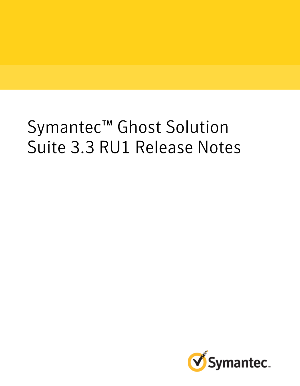Symantec™ Ghost Solution Suite 3.3 RU1 Release Notes Symantec™ Ghost Solution Suite 3.3 Ru1release Notes