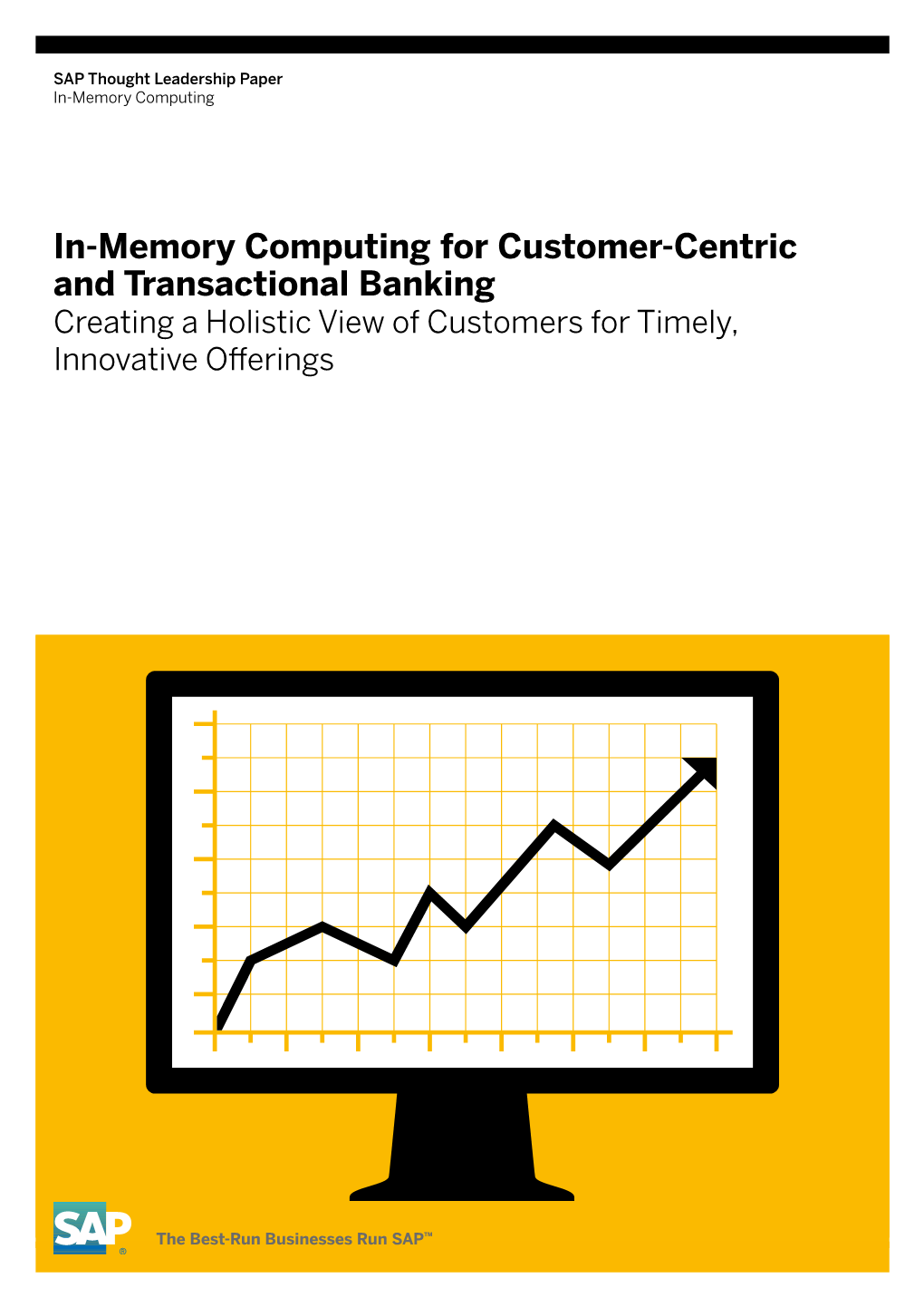 In-Memory Computing for Customer-Centric and Transactional Banking Creating a Holistic View of Customers for Timely, Innovative Offerings