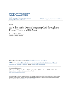 A Soldier in the Dark: Navigating Gaul Through the Eyes of Caesar and His Men Thomas Christian Mcmahon University of Arkansas, Fayetteville