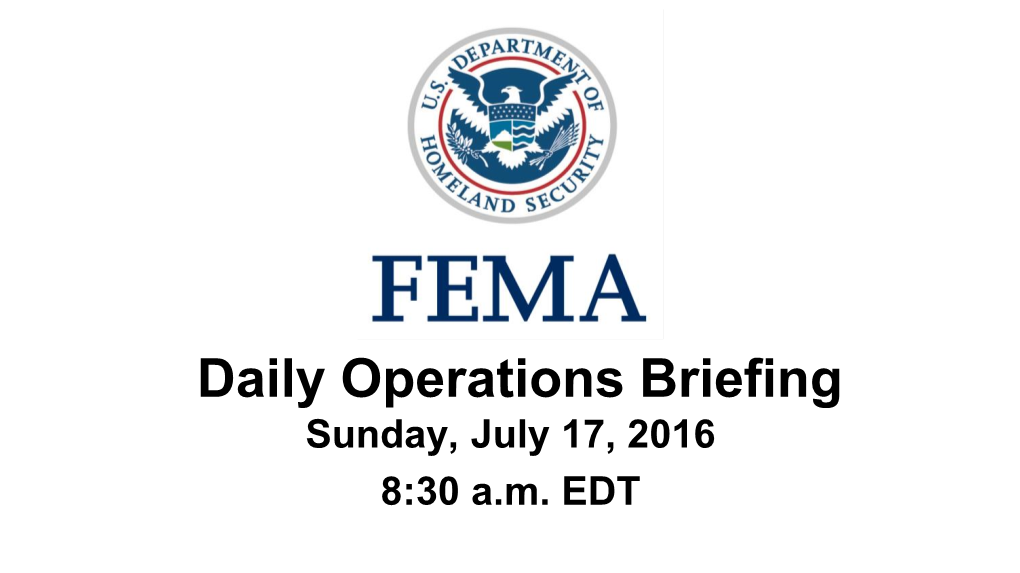 •Daily Operations Briefing Sunday, July 17, 2016 8:30 A.M