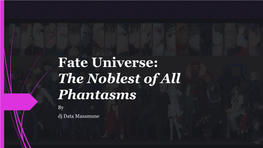 Fate Universe: the Noblest of All Phantasms by Dj Data Masamune How Fate/Grand Order Ruined My Life >.>; Intro./Disclaimers
