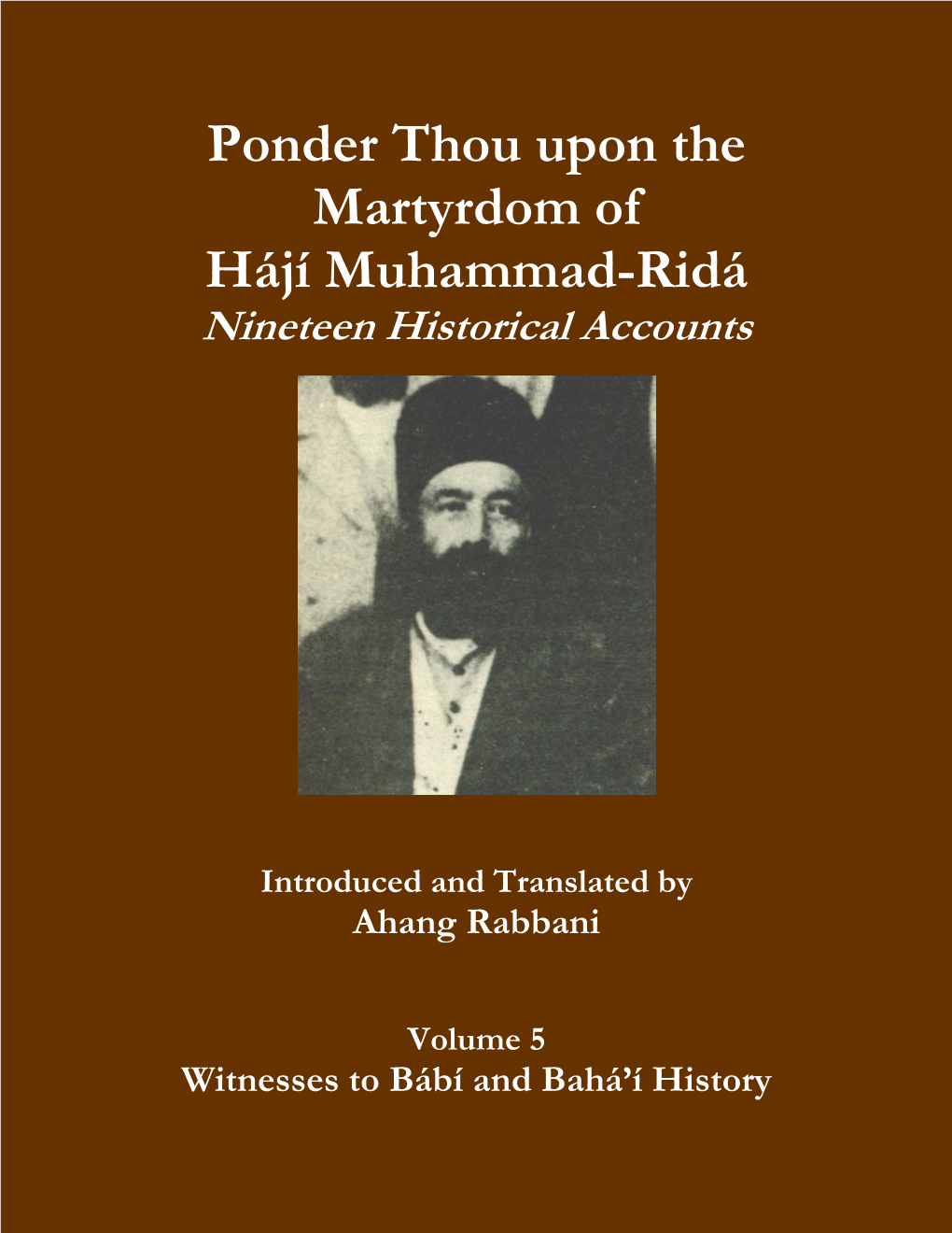 Ponder Thou Upon the Martyrdom of Hájí Muhammad-Ridá Nineteen Historical Accounts