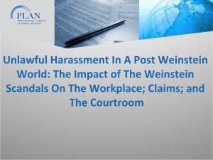 Unlawful Harassment in a Post Weinstein World: the Impact of the Weinstein Scandals on the Workplace; Claims; and the Courtroom Agenda