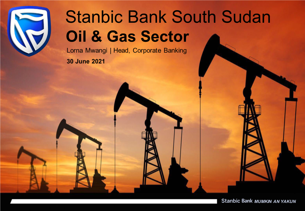 Stanbic Bank South Sudan Oil & Gas Sector Lorna Mwangi | Head, Corporate Banking 30 June 2021