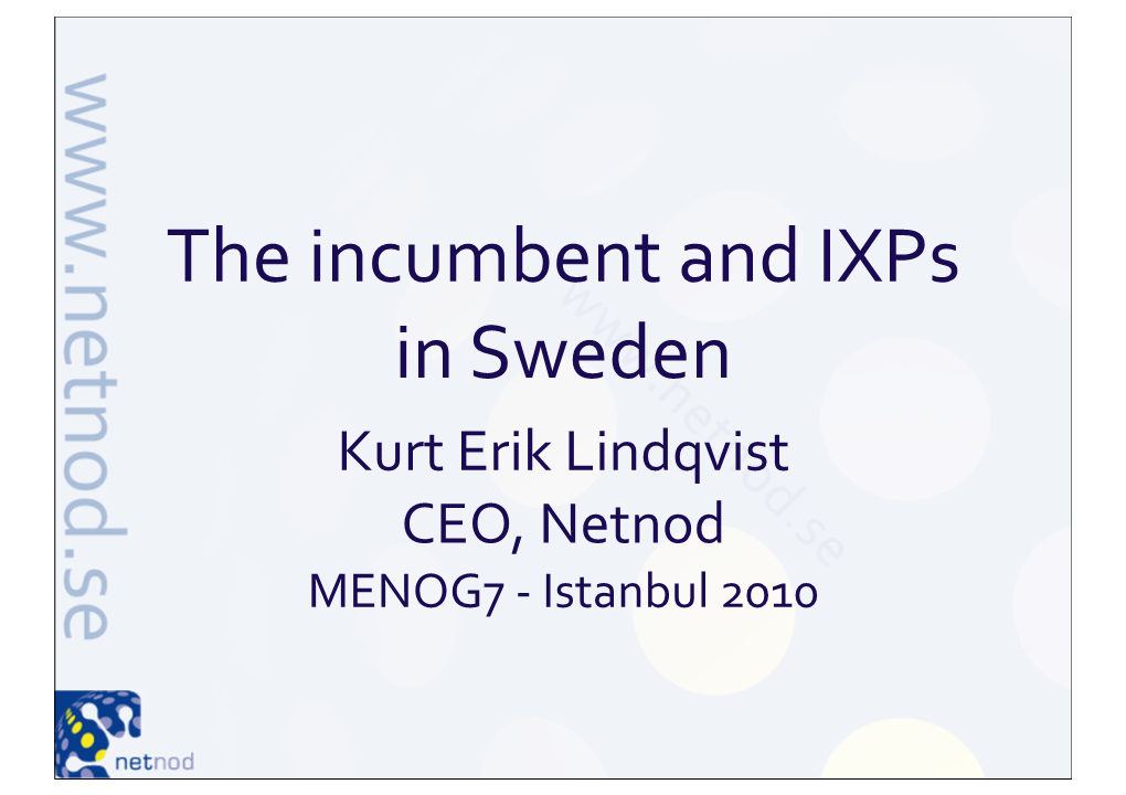 The Incumbent and Ixps in Sweden Kurt Erik Lindqvist CEO, Netnod MENOG7 - Istanbul 2010 Short Swedish IXP History