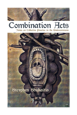 Combination Acts. Notes on Collective Practice in the Undercommons Stevphen Shukaitis