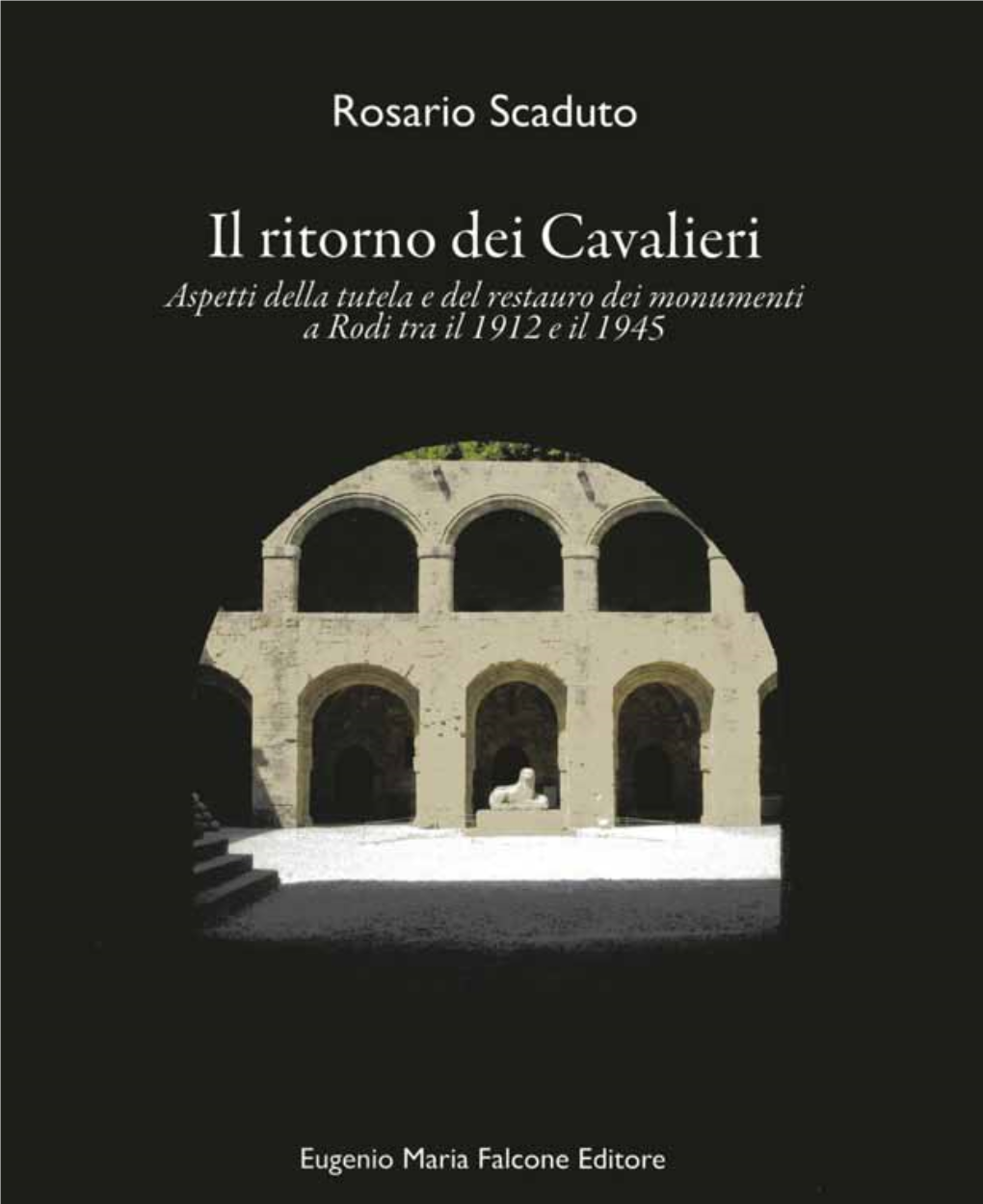 Il Ritorno Dei Cavalieri Aspetti Della Tutela E Del Restauro Dei Monumenti a Rodi Tra Il 1912 E Il 1945