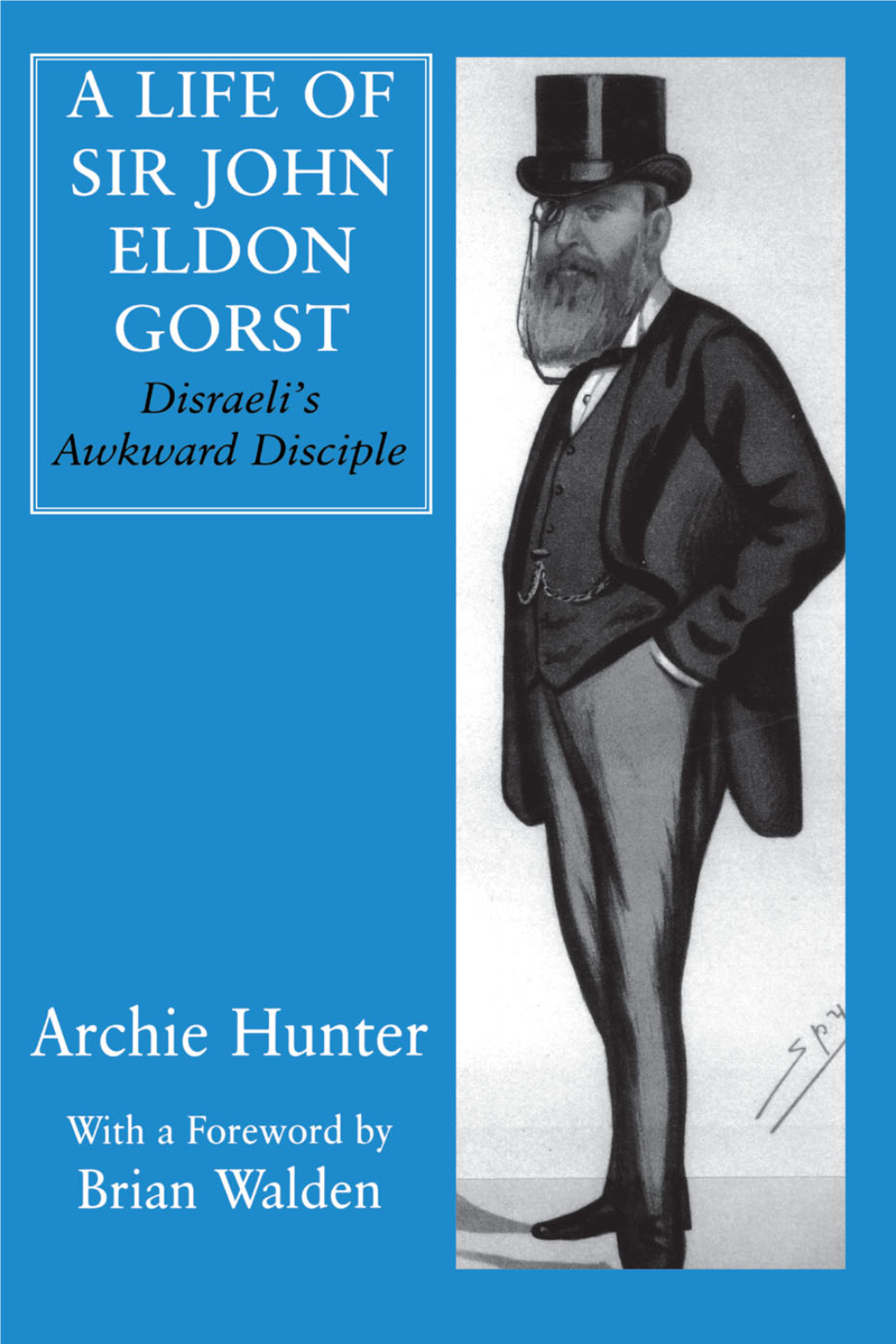 A LIFE of SIR JOHN ELDON GORST CASS SERIES: BRITISH POLITICS and SOCIETY Series Editor: Peter Catterall ISSN: 1467-1441