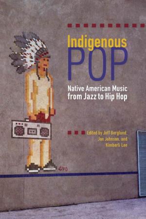 Indigenous Pop: Native American Music from Jazz to Hip