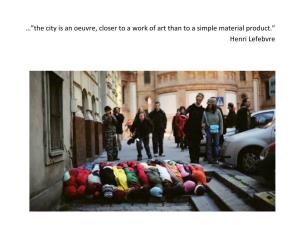 …”The City Is an Oeuvre, Closer to a Work of Art Than to a Simple Material Product.” Henri Lefebvre