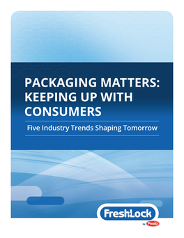 PACKAGING MATTERS: KEEPING up with CONSUMERS Five Industry Trends Shaping Tomorrow INTRODUCTION