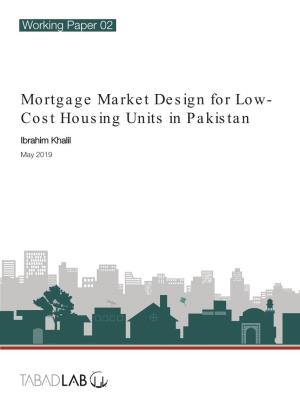 Mortgage Market Design for Low- Cost Housing Units in Pakistan