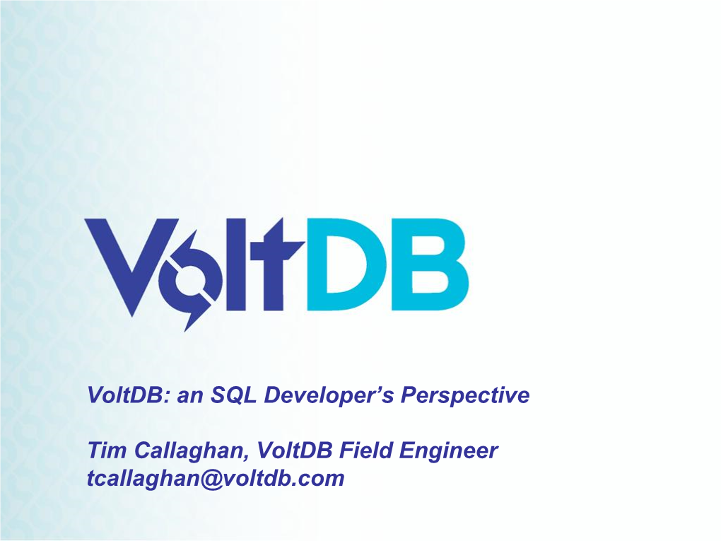 An SQL Developer's Perspective Tim Callaghan, Voltdb Field Engineer