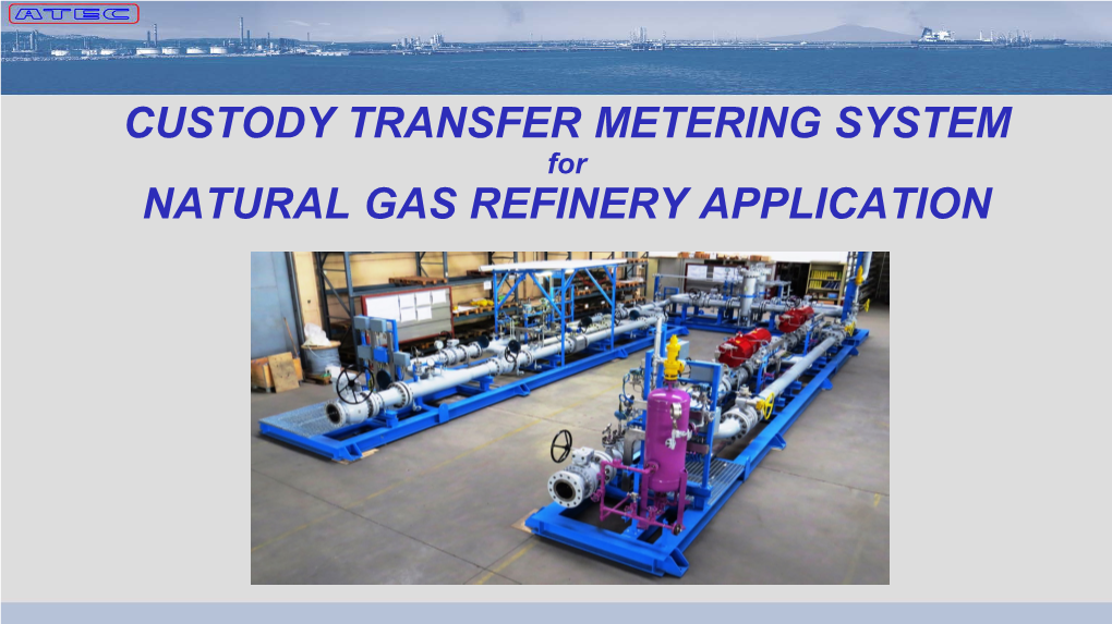 CUSTODY TRANSFER METERING SYSTEM for NATURAL GAS REFINERY APPLICATION NATURAL GAS INLET STATION PROJECT Location