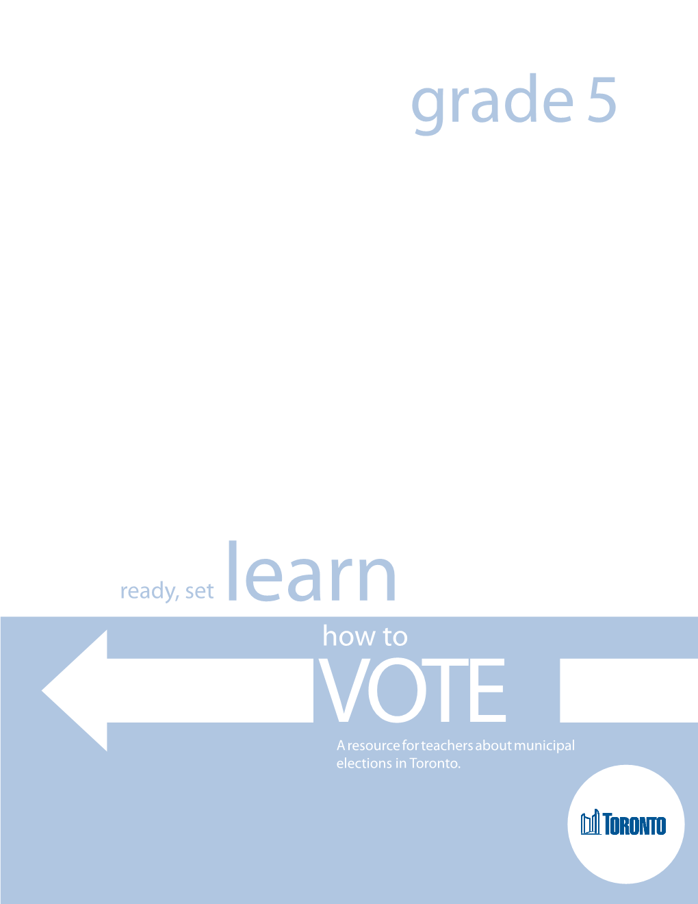 Ready Set Learn How to Vote: a Resource for Teachers About Municipal Elections in Toronto