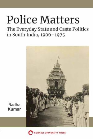 Police Matters: the Everyday State and Caste Politics in South India, 1900�1975 � by Radha Kumar