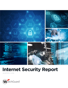 Internet Security Report QUARTER 2, 2018 Contents