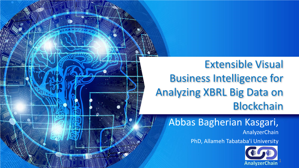 Extensible Visual Business Intelligence for Analyzing XBRL Big Data on Blockchain Abbas Bagherian Kasgari, Analyzerchain Phd, Allameh Tabataba'i University