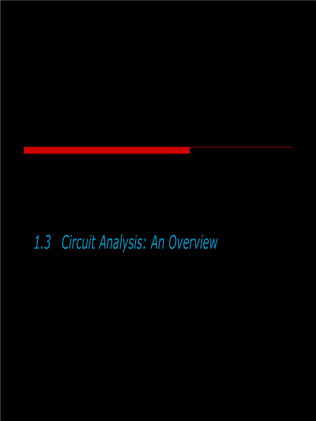 1.3 Circuit Analysis: an Overview 1.4 Voltage and Current 1.5 the Ideal Basic Circuit Element 1.6 Power and Energy