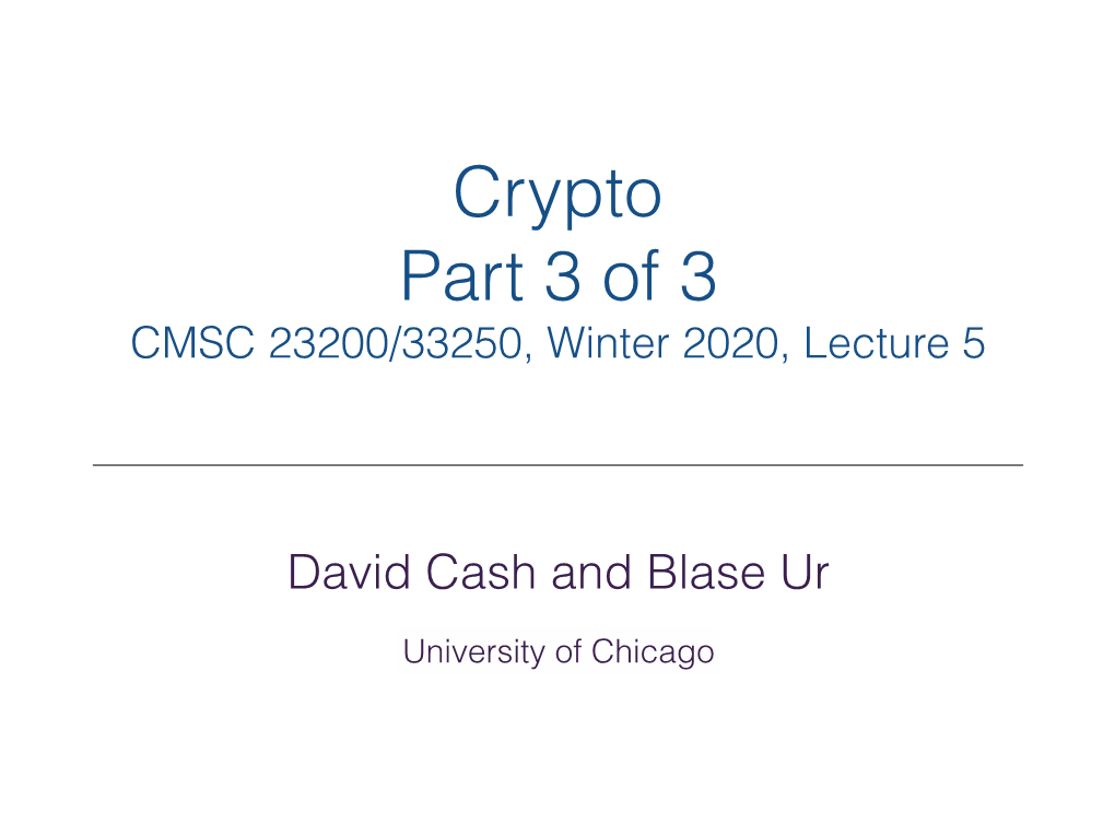 Crypto Part 3 of 3 CMSC 23200/33250, Winter 2020, Lecture 5