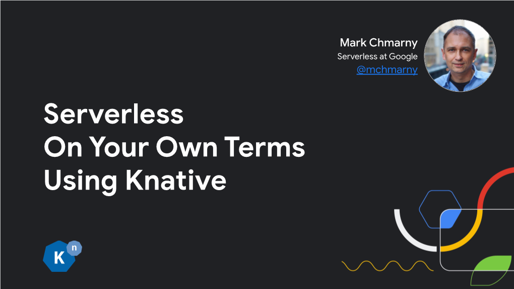 Serverless on Your Own Terms Using Knative Context Serverless More Than Function Serverless Models