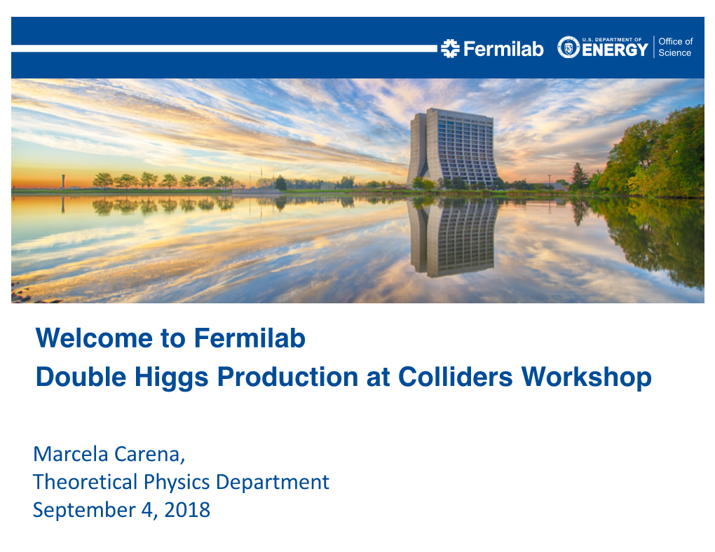 Welcome to Fermilab Double Higgs Production at Colliders Workshop