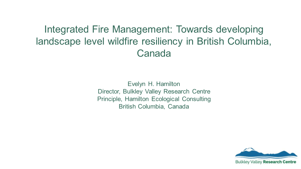 Integrated Fire Management: Towards Developing Landscape Level Wildfire Resiliency in British Columbia, Canada