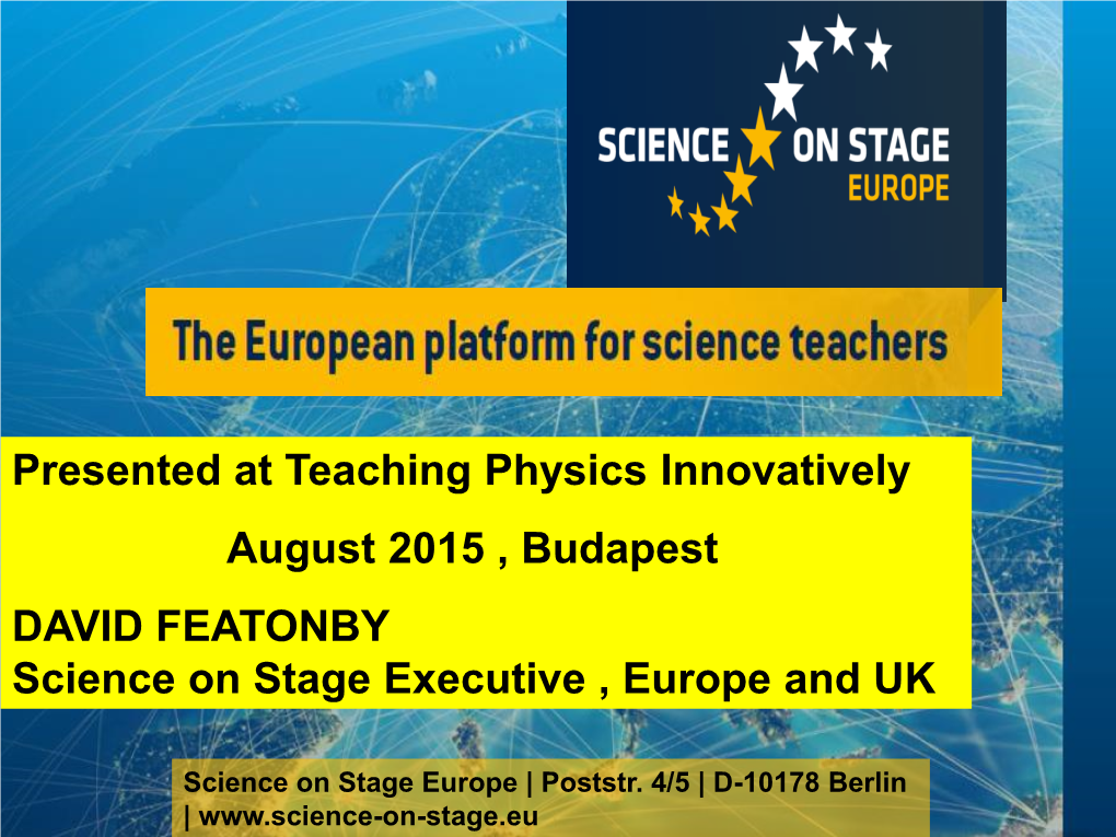 Presented at Teaching Physics Innovatively August 2015 , Budapest DAVID FEATONBY Science on Stage Executive , Europe and UK