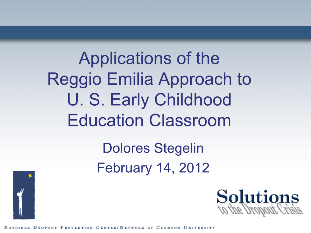 Applications of the Reggio Emilia Approach to U. S. Early Childhood Education Classroom Dolores Stegelin February 14, 2012 Key Concepts of the Reggio Emilia Approach