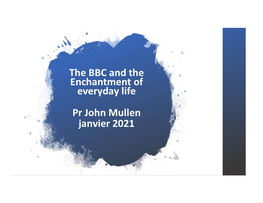 The BBC and the Enchantment of Everyday Life Pr John Mullen Janvier 2021 Introduction