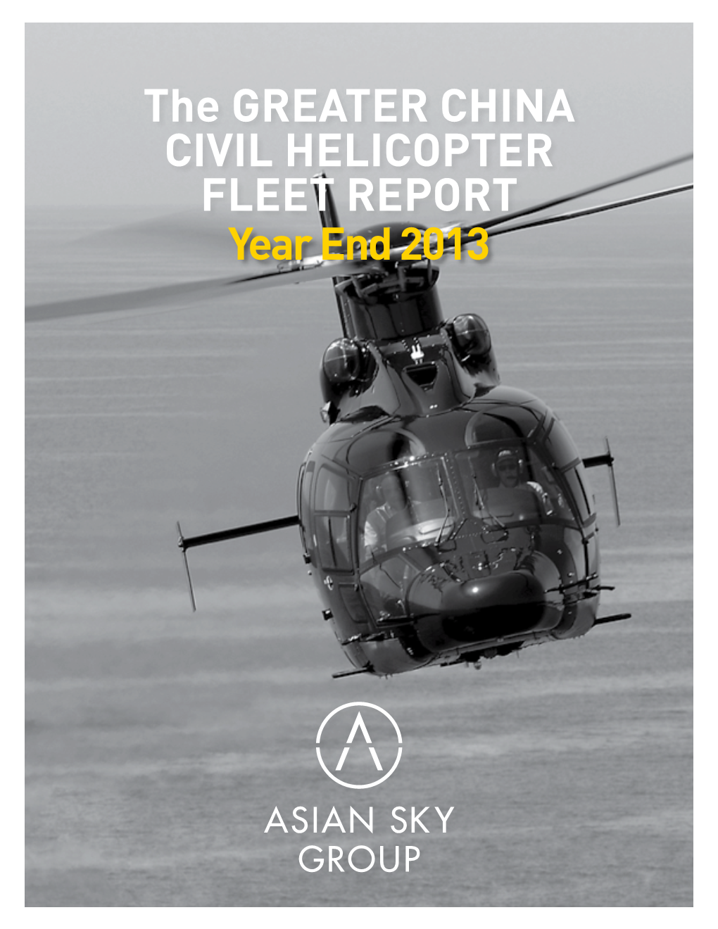 The GREATER CHINA CIVIL HELICOPTER FLEET REPORT Year End 2013 ABOUT ASIAN SKY GROUP
