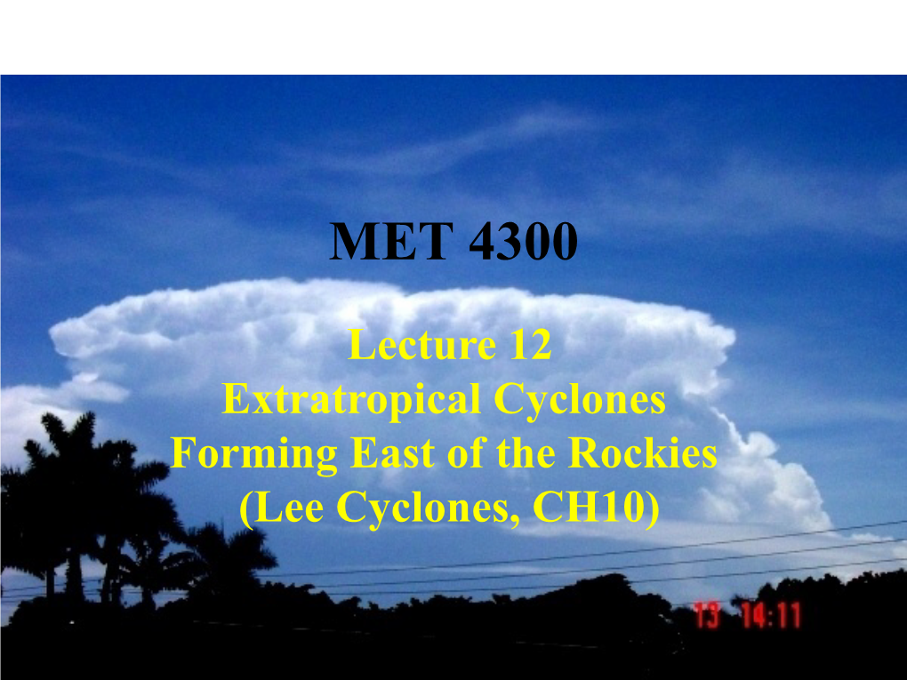 Lecture 12 Extratropical Cyclones Forming East of the Rockies (Lee Cyclones, CH10) Extratropical Cyclones