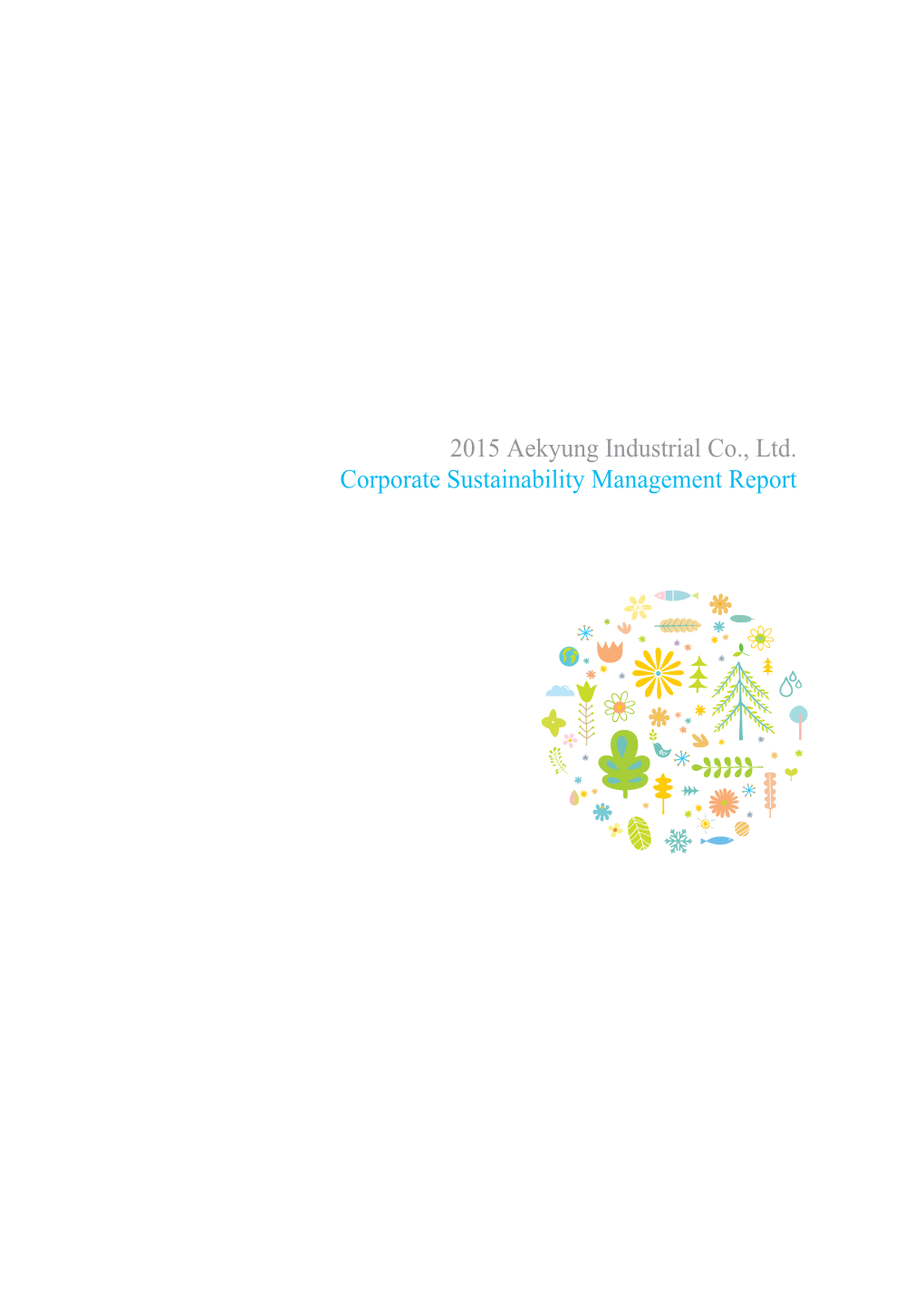 2015 Aekyung Industrial Co., Ltd. Corporate Sustainability Management Report 2015 Aekyung Industrial Co., Ltd