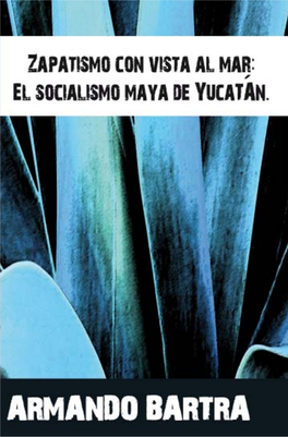 Zapatismo Con Vista Al Mar: El Socialismo Maya De Yucatán* Armando Bartra