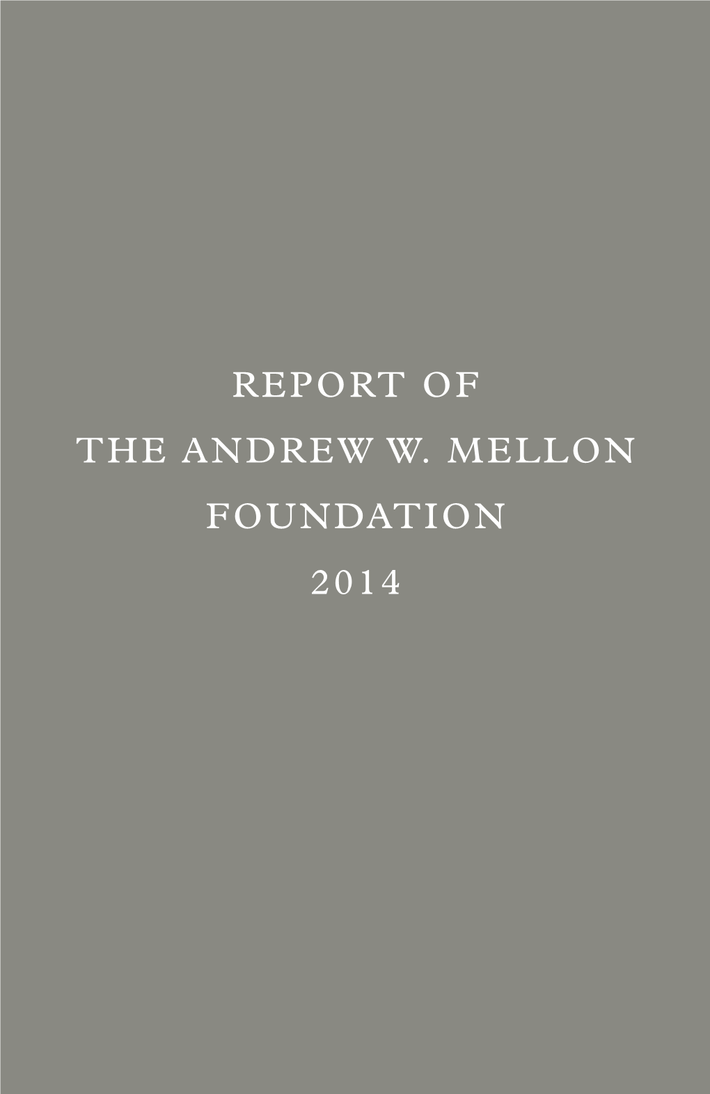 REPORT of the ANDREW W. MELLON FOUNDATION 2014 the Andrew W