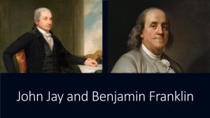 John Jay and Benjamin Franklin Benjamin Franklin Was Born in 1706 in Boston to a Lower-Class Family and Was the 15Th out of 17 Children