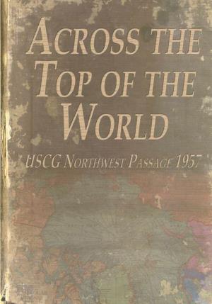 Across the Top of the World: the Quest for the Northwest Parted, with Six Officers and 54 Enlisted Men, Two Days Short of Her 60Th Birthday, in 2004, Passage
