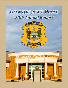 2015 Annual Report  3 4  Delaware State Police 2015 Annual Report  5 6  Delaware State Police Executive Staff
