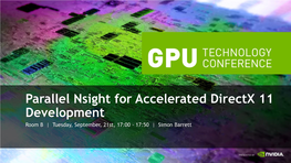 Parallel Nsight for Accelerated Directx 11 Development Room B | Tuesday, September, 21St, 17:00 - 17:50 | Simon Barrett Ask Yourself…