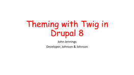 Theming with Twig in Drupal 8 John Jennings Developer, Johnson & Johnson What Is Twig?