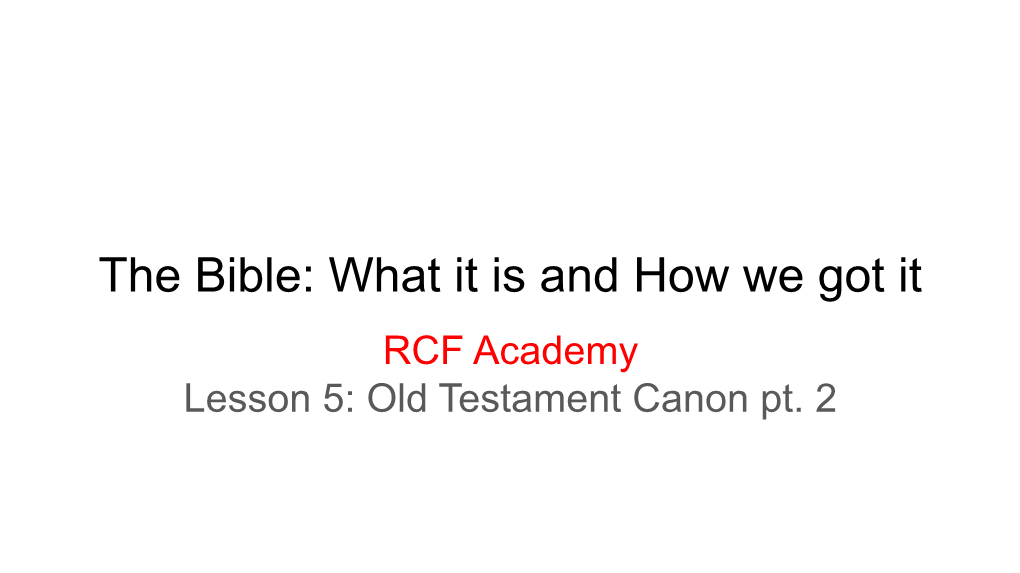 The Bible: What It Is and How We Got It RCF Academy Lesson 5: Old Testament Canon Pt