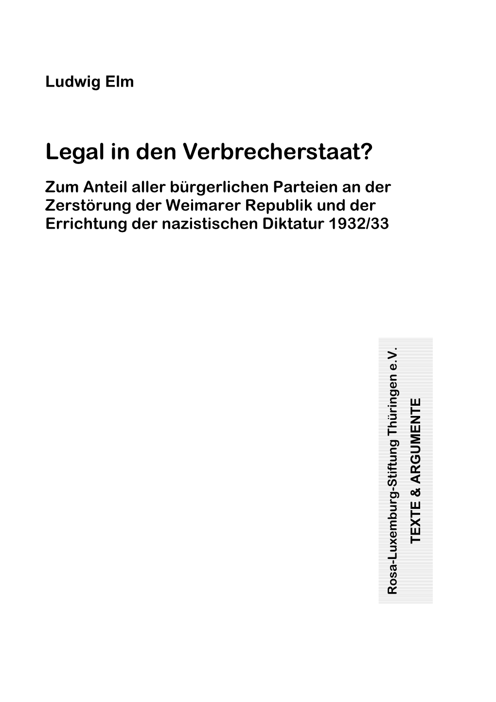 Legal in Den Verbrecherstaat? Zum Anteil Aller Bürgerlichen Parteien an Der Zerstörung Der Weimarer Republik Und Der Errichtung Der Nazistischen Diktatur 1932/33