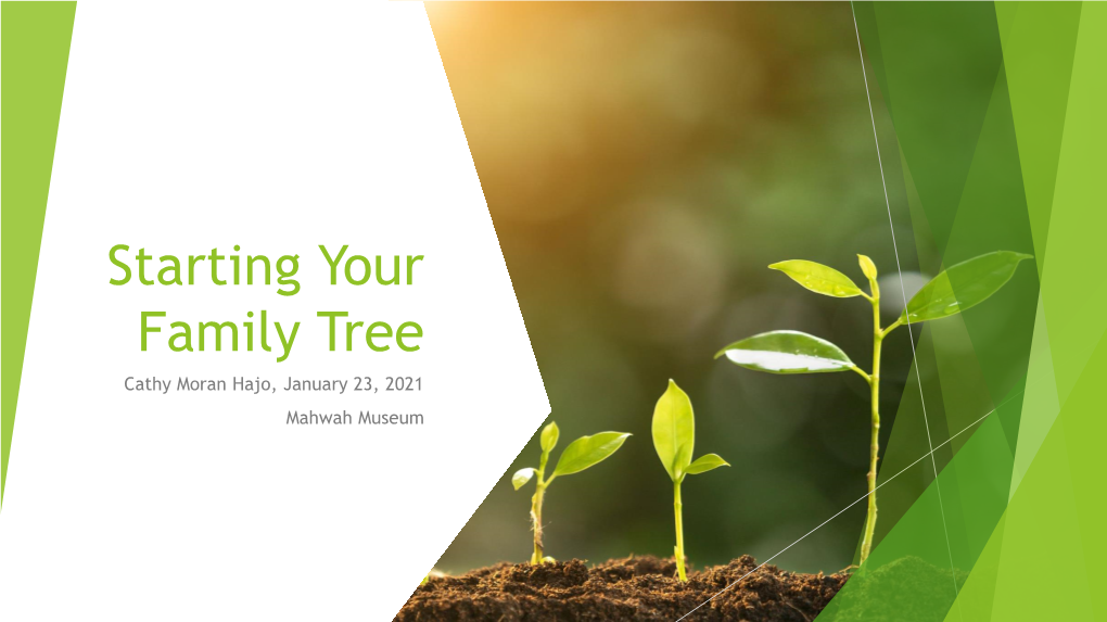 Starting Your Family Tree Cathy Moran Hajo, January 23, 2021 Mahwah Museum Family Trees