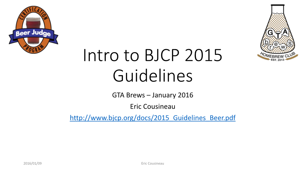 Intro to BJCP 2015 Guidelines GTA Brews – January 2016 Eric Cousineau